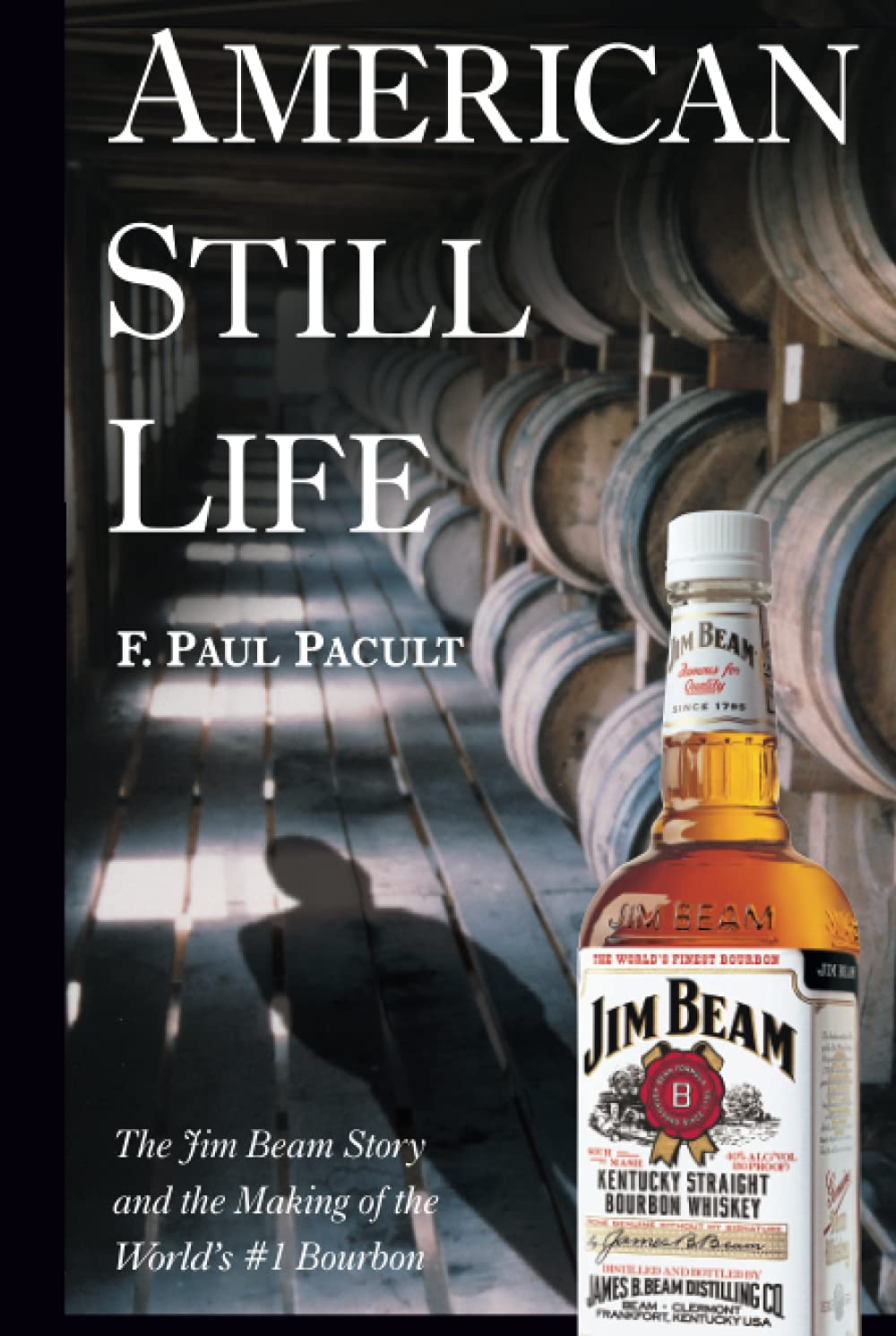 American Still Life: The Jim Beam Story and the Making of the Worlds #1 Bourbon