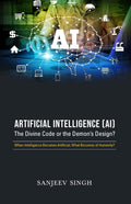 Artificial Intelligence [AI] The divine Code Or the Devils Design: When Intelligence Becomes Artificial, What Becomes of Human
