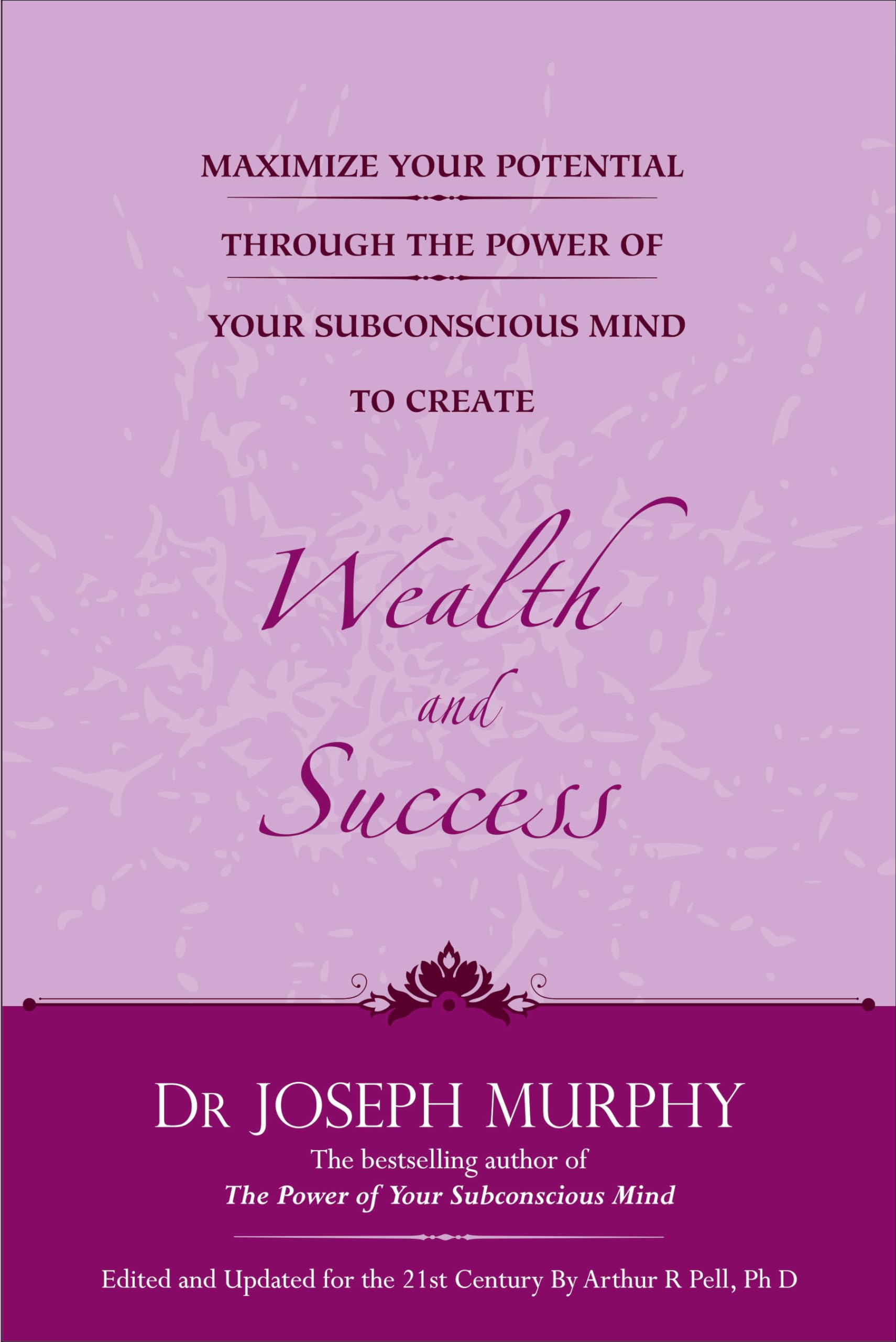 Maximize Your Potential Through the Power of Your Subconscious Mind to Create Wealth and Success