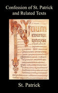 Confession of St. Patrick and Related Texts Including His Epistle to the Christian Subjects of the Tyrant Coroticus, St. Fiechs