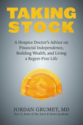 Taking Stock: A Hospice Doctors Advice on Financial Independence, Building Wealth, and Living a RegretFree Life