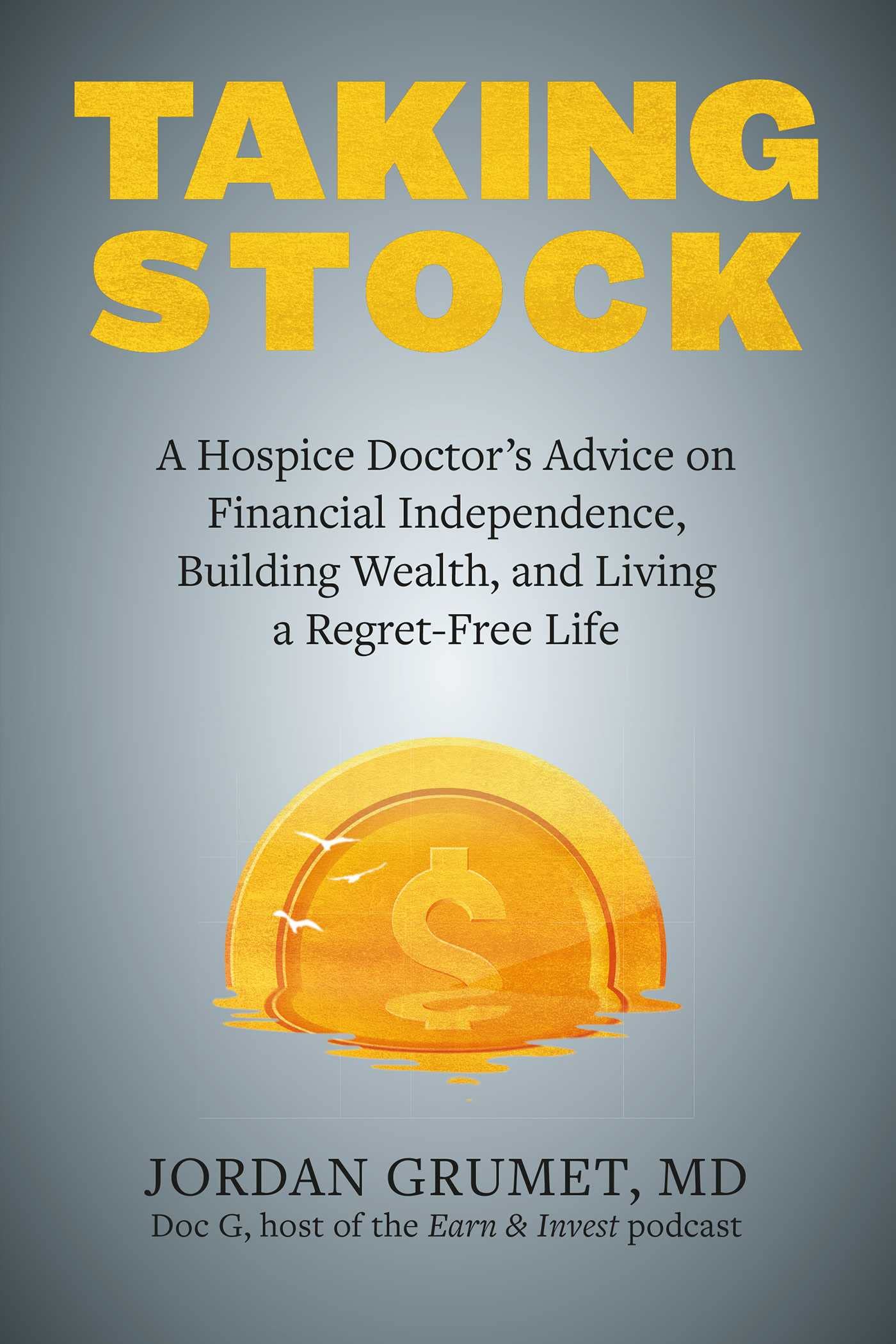 Taking Stock: A Hospice Doctors Advice on Financial Independence, Building Wealth, and Living a RegretFree Life