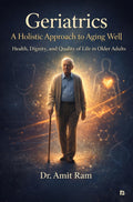 Geriatrics: A Holistic Approach to Aging Well : Health, Dignity, and Quality of Life in Older Adults