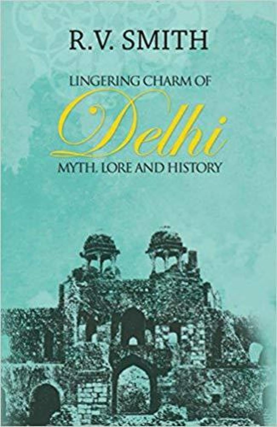 Lingering Charm Of Delhi: Myth, Lore And History