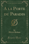 a la Porte Du Paradis (Classic Reprint)