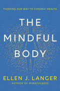 The Mindful Body: Thinking Our Way To Lasting Health