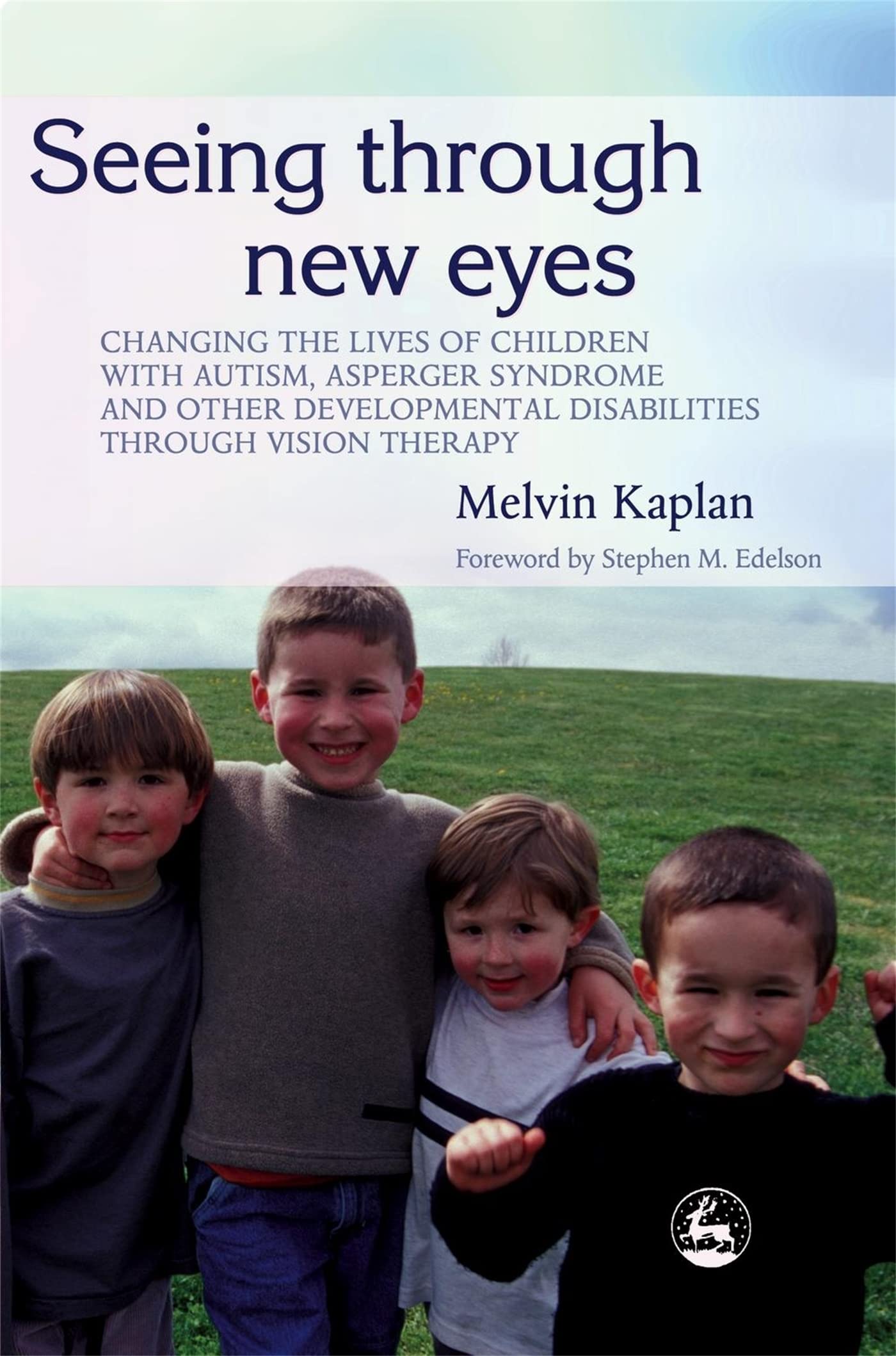 Seeing Through New Eyes: Changing the Lives of Children with Autism, Asperger Syndrome and other Developmental Disabilities thro