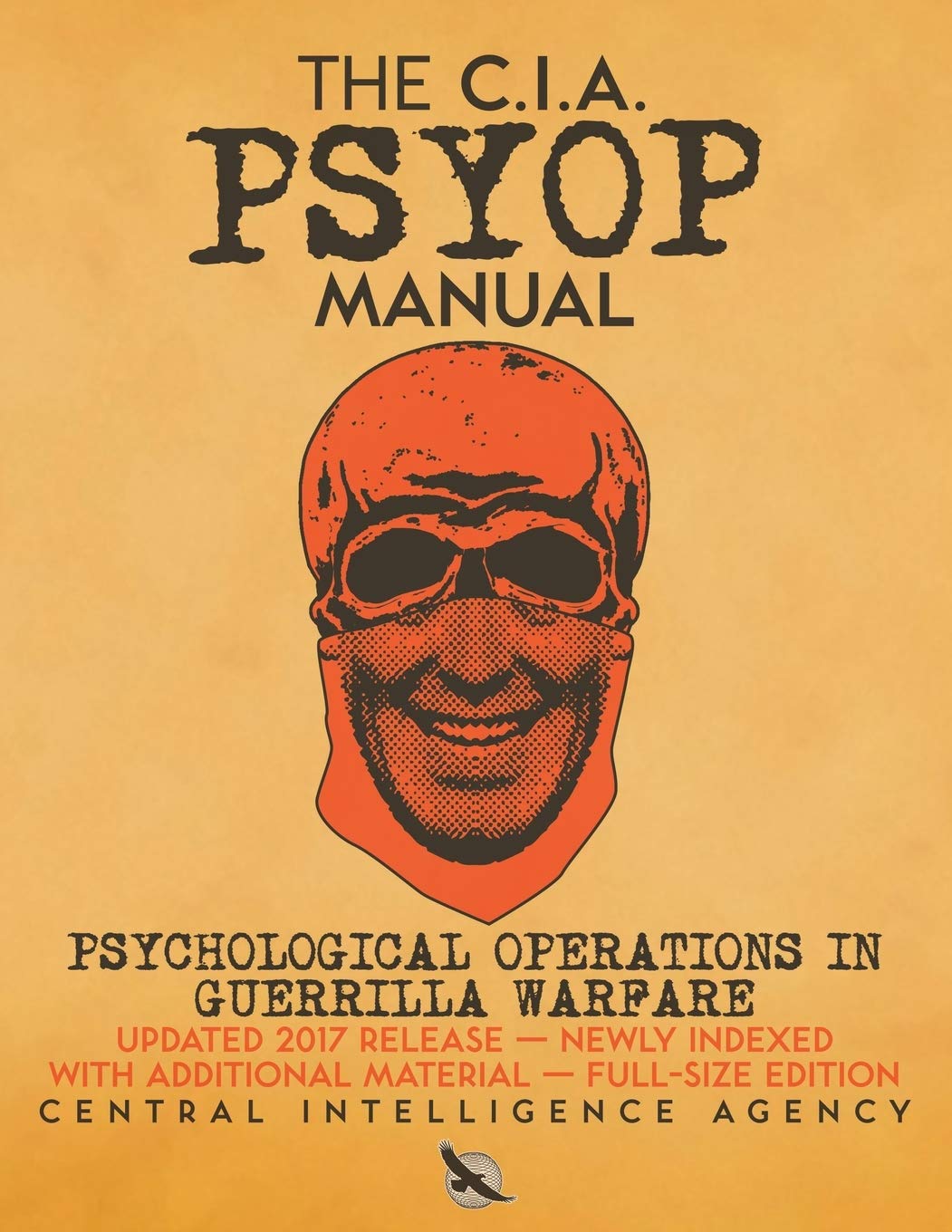 The CIA PSYOP Manual  Psychological Operations in Guerrilla Warfare: Updated 2017 Release  Newly Indexed  With Additional Mat