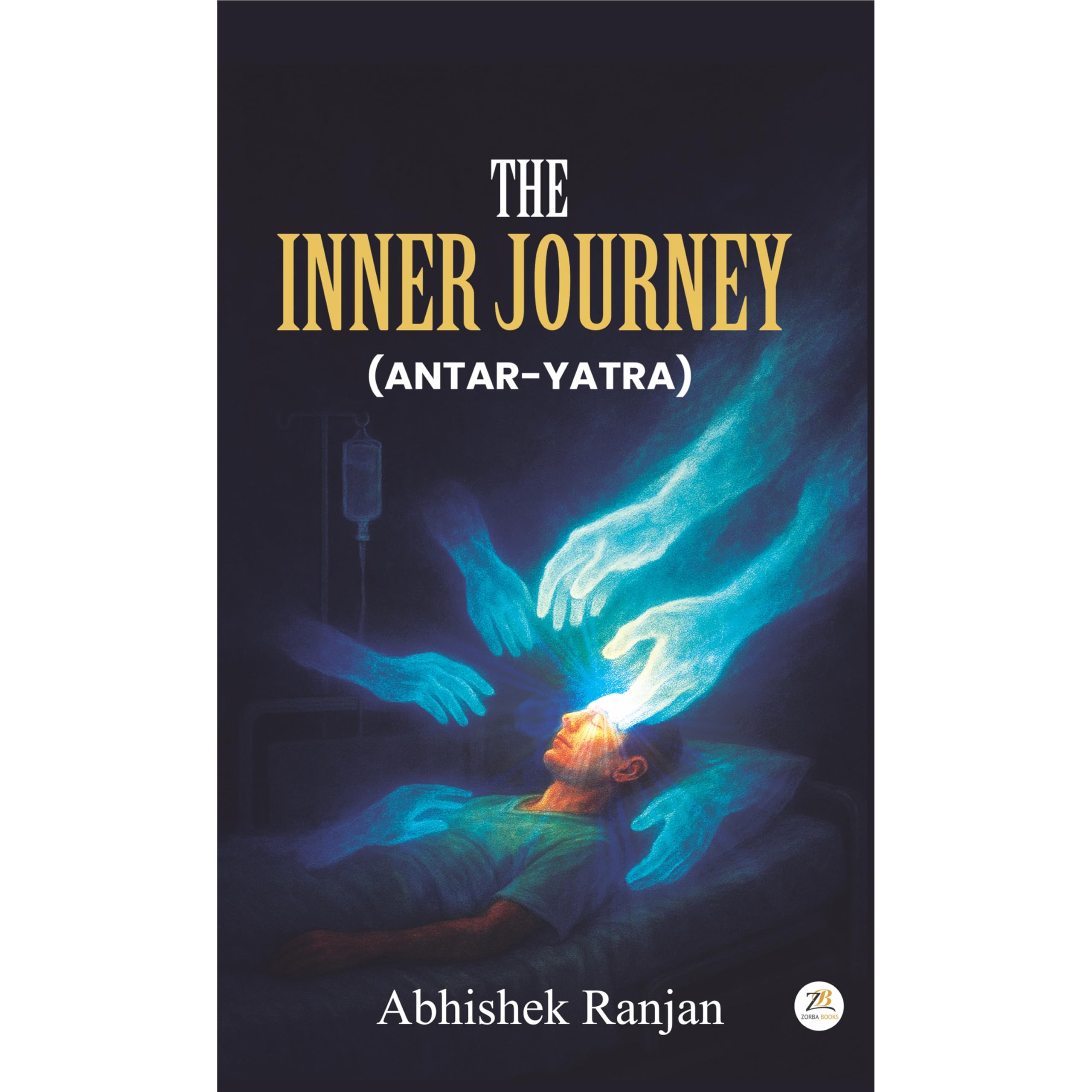 The Inner Journey (Antar Yatra): A Memoir Of Survival, Strength, And Spiritual Awakening After A Life Crisis
