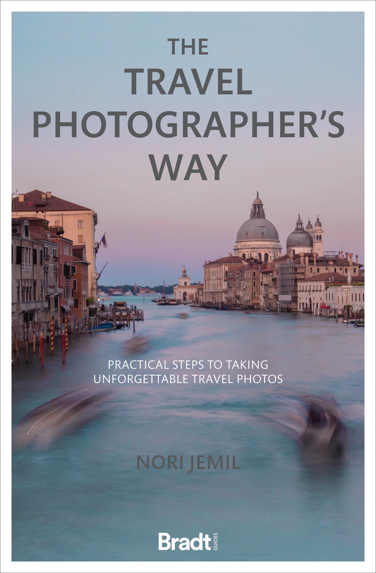 Travel PhotographerS Way: Practical Steps To Taking Unforgettable Travel Photos