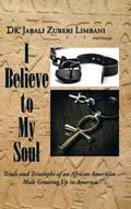 I Believe to My Soul: Trials and Triumphs of an African American Male Growing Up in America