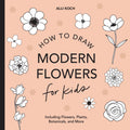 Modern Flowers: How to Draw Books for Kids with Flowers, Plants, and Botanicals (How to Draw For Kids Series)