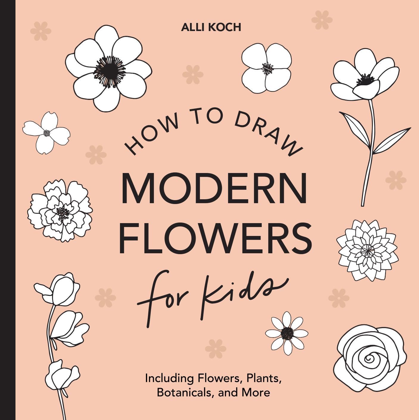 Modern Flowers: How to Draw Books for Kids with Flowers, Plants, and Botanicals (How to Draw For Kids Series)