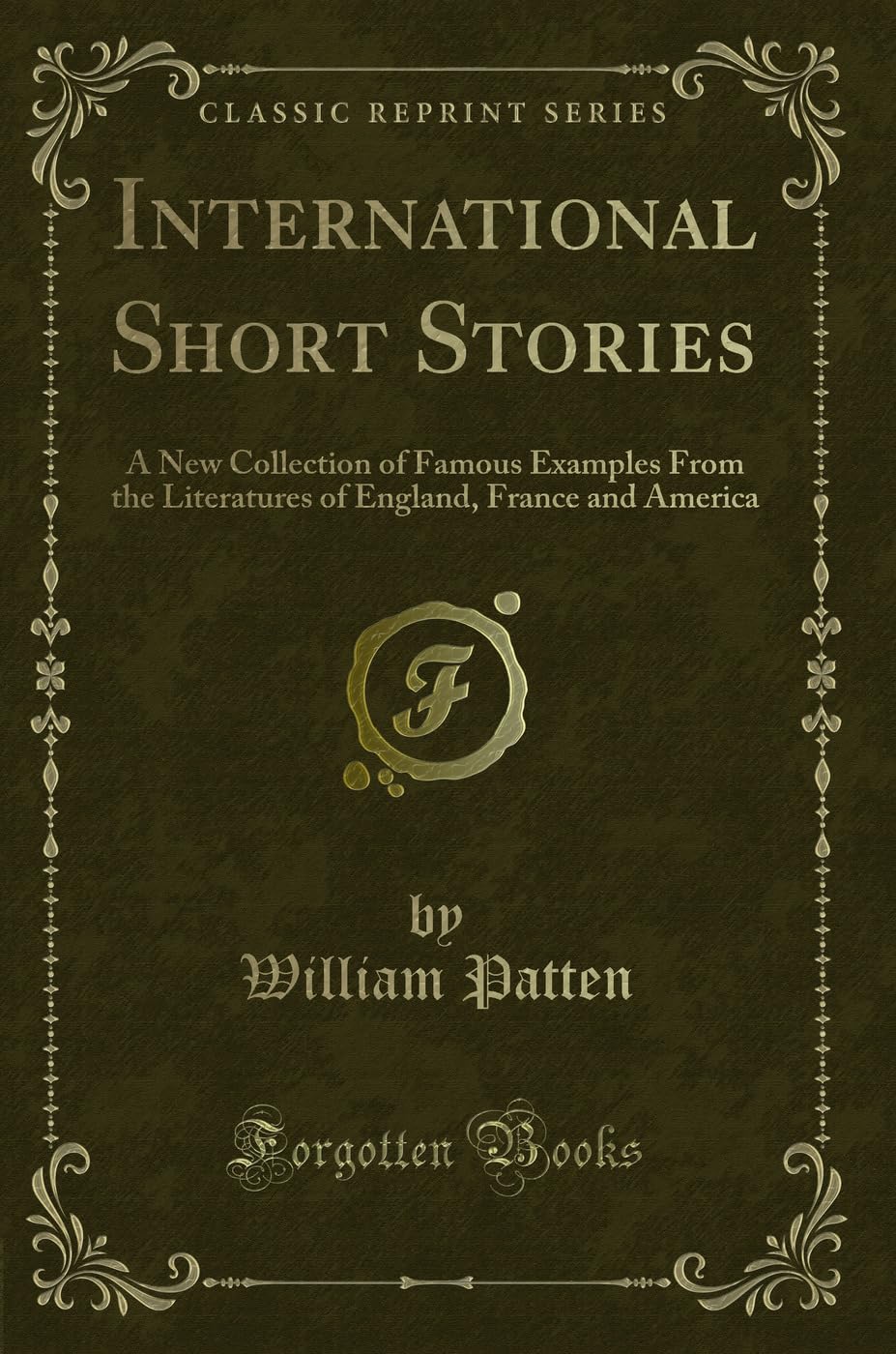 International Short Stories: A New Collection of Famous Examples from the Literatures of England, France and America (Classic Re