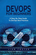DevOps For Beginners: A StepByStep Guide To DevOps Best Practices