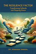 The Resilience Factor : Transforming Setbacks into Stepping Stones