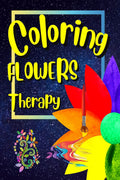 Flower Coloring Therapy : A StressRelieving Experience for Adults and Teens