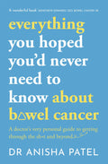 everything you hoped youd never need to know about bowel cancer: A doctors very personal guide to getting through the sh*t and b