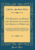 The Remains of Hesiod the Arcraean, Including the Shield of Hercules: Translated Into English Rhyme and BlankVerse; With a Diss