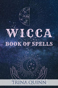 Wicca Book of Spells : A StepbyStep Guide to Beginning Magical Practices, Meditation, and Casting Effective Spells for Love, S