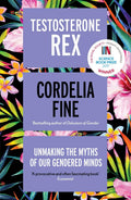 Testosterone Rex: Unmaking The Myths Of Our Gendered Minds