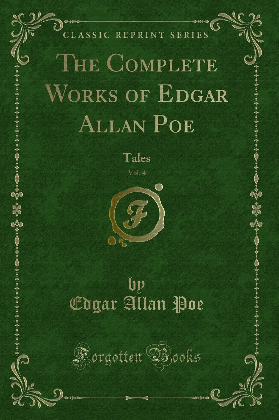 The Complete Works of Edgar Allan Poe, Vol. 4: Tales (Classic Reprint)