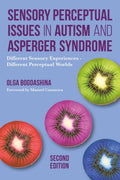 Sensory Perceptual Issues in Autism and Asperger Syndrome, Second Edition: Different Sensory Experiences  Different Perceptual 