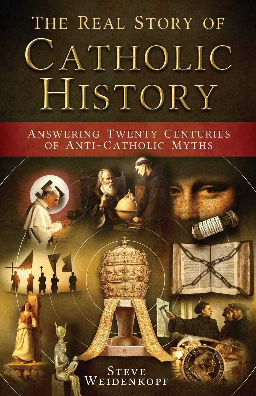 The Real Story of Catholic History  Answering Twenty Centuries of AntiCatholic Myths (paperback)