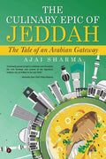 The Culinary Epic Of Jeddah : The Tale Of An Arabian Gateway