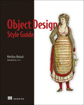 Object Design Style Guide: Powerful techniques for creating flexible, readable, and maintainable objectoriented code in any OO 