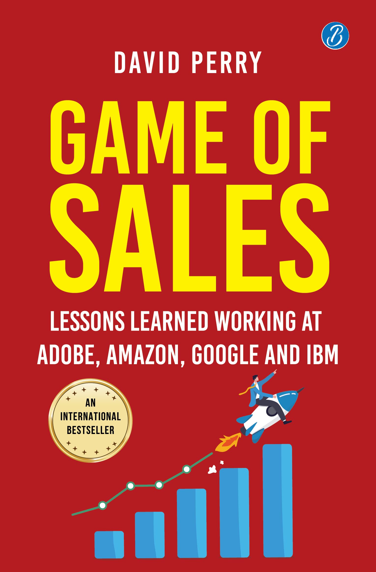 Game Of Sales: Lessons Learnt Working At Adobe, Amazon, Google And Ibm  LifeChanging Lessons From One Of The World S Best Sales