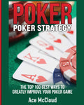 Poker Strategy: The Top 100 Best Ways To Greatly Improve Your Poker Game (Poker & Texas Holdem Winning Hands Systems Tips)