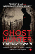 Ghost Hunter Gaurav Tiwari: The Life and Legacy of Indias Foremost Paranormal Investigator