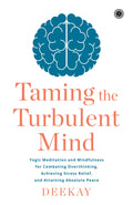Taming the Turbulent Mind: Yogic Meditation and Mindfulness for Combating Overthinking, Achieving Stress Relief, and Attaining A