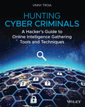 Hunting Cyber Criminals: A Hackers Guide to Online Intelligence Gathering Tools and Techniques