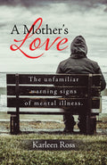 A Mothers Love: The unfamiliar warning signs of mental illness.