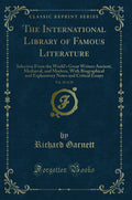 The International Library of Famous Literature, Vol. 18 of 20: Selection from the Worlds Great Writers Ancient, Medi val, and 