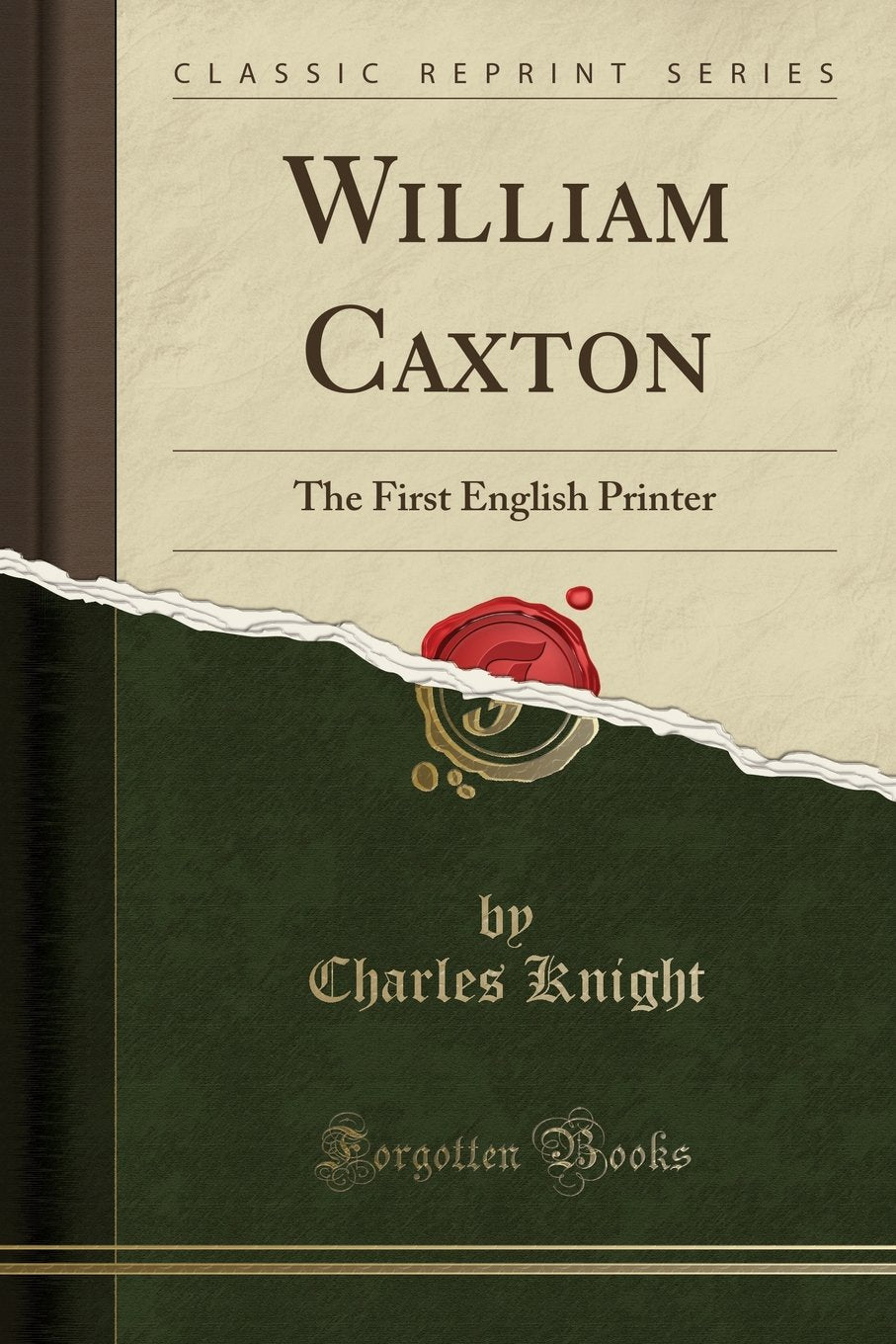 William Caxton: The First English Printer (Classic Reprint)