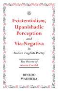 Existentialism, Upanishadic Perception and ViaNegativa in Indian English Poetry: The Oeuvre of Nissim Ezekiel