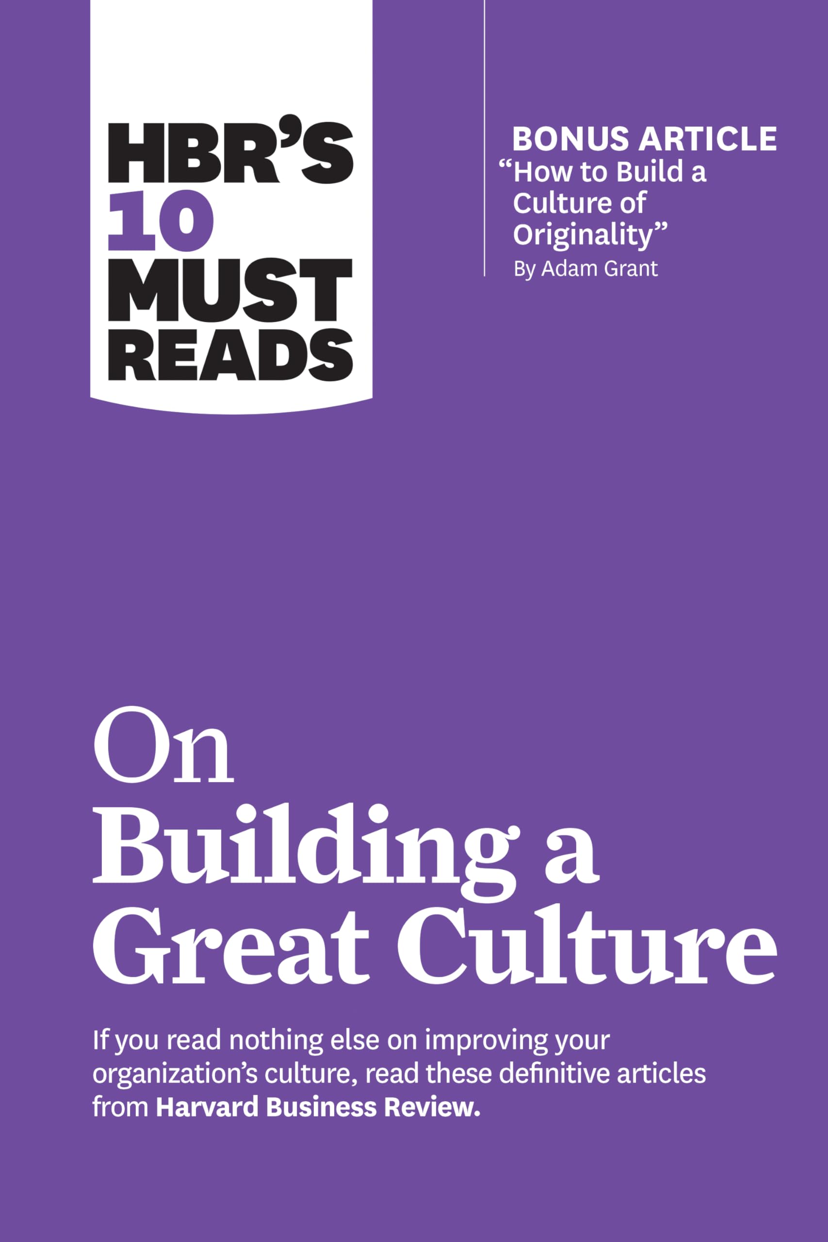HBRs 10 Must Reads on Building a Great Culture (with bonus article How to Build a Culture of Originality by Adam Grant)