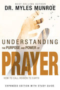 Understanding the Purpose and Power of Prayer: How to Call Heaven to Earth