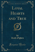 Loyal Hearts and True (Classic Reprint)