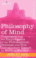 Philosophy Of Mind: Translated From The Encyclopedia Of The Philosophical Sciences With Five Introductory Essays By William Wall
