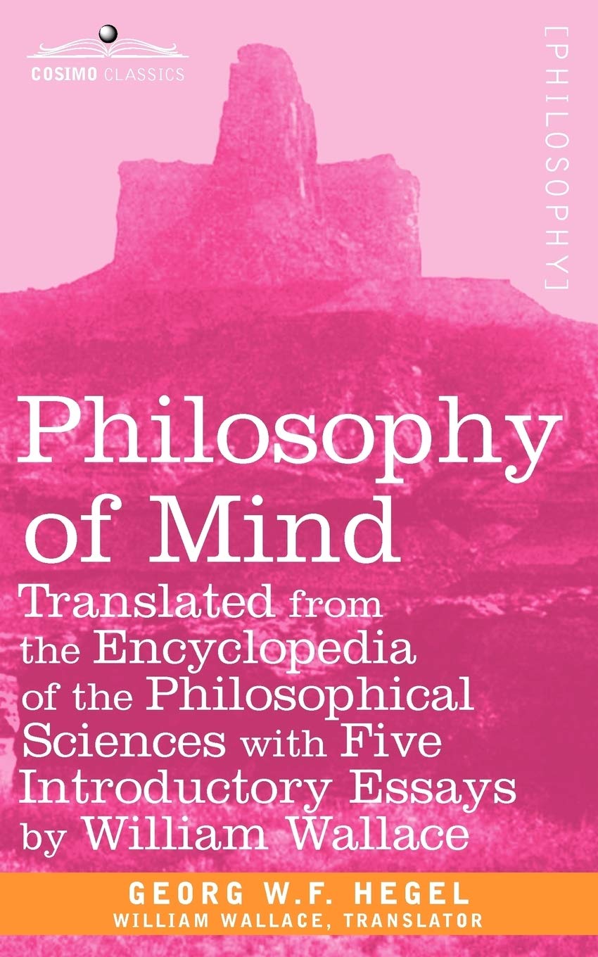 Philosophy Of Mind: Translated From The Encyclopedia Of The Philosophical Sciences With Five Introductory Essays By William Wall