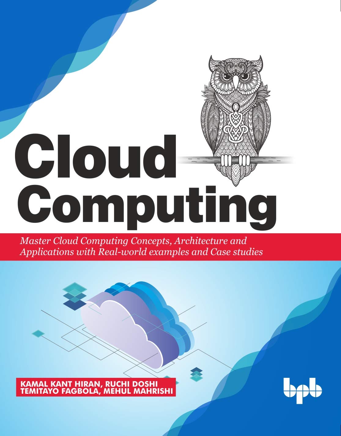 Cloud Computing: Master the Concepts, Architecture and Applications with Realworld examples and Case studies