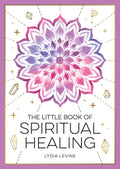 The Little Book of Spiritual Healing: A Beginners Guide to Natural Healing Practices