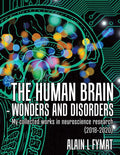 The Human Brain  Wonders and Disorders: My Collected Works in Neuroscience Research (20182020)