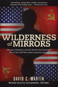 Wilderness of Mirrors: Intrigue, Deception, and the Secrets that Destroyed Two of the Cold Wars Most Important Agents