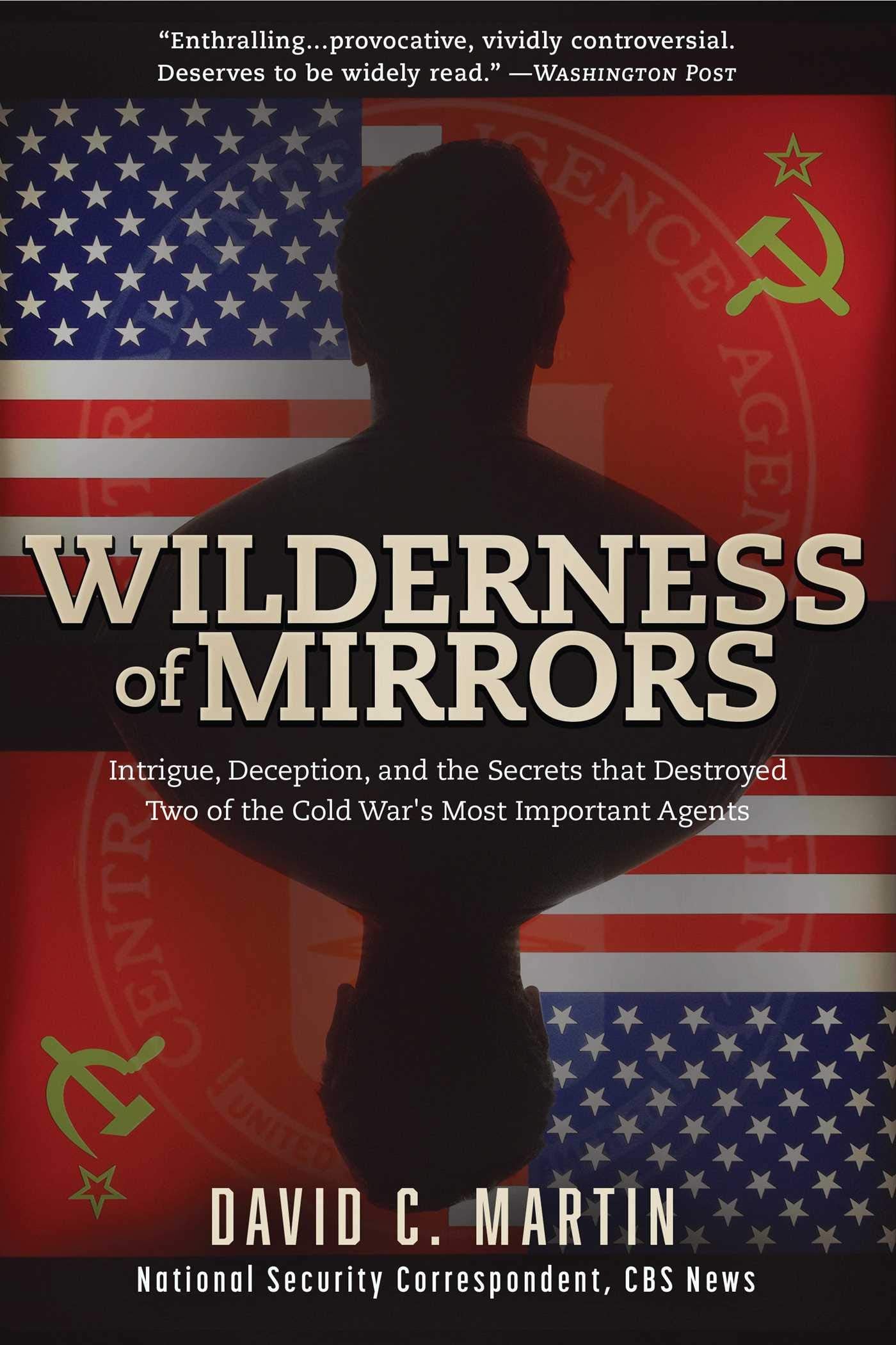 Wilderness of Mirrors: Intrigue, Deception, and the Secrets that Destroyed Two of the Cold Wars Most Important Agents