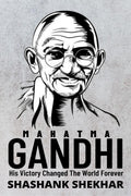 MAHATMA GANDHI : His Victory Changed The World Forever
